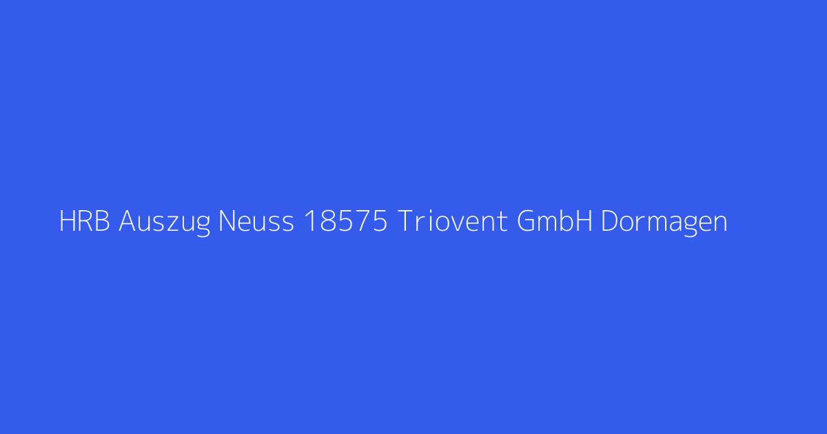 HRB Auszug Neuss 18575 Triovent GmbH Dormagen